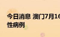 今日消息 澳门7月16日新增27例核酸检测阳性病例