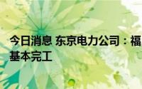 今日消息 东京电力公司：福岛核处理水“排放口”海底挖掘基本完工