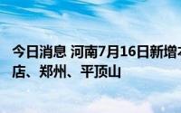 今日消息 河南7月16日新增本土无症状感染者29例，涉驻马店、郑州、平顶山
