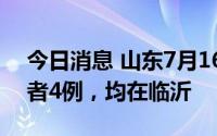 今日消息 山东7月16日新增本土无症状感染者4例，均在临沂