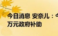 今日消息 安奈儿：今年以来累计获得近224万元政府补助