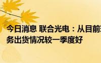 今日消息 联合光电：从目前现有的订单判断，二季度安防业务出货情况较一季度好