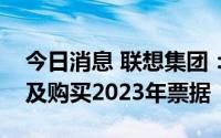 今日消息 联想集团：建议发行美元优先票据及购买2023年票据