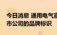 今日消息 通用电气宣布更新三家计划独立上市公司的品牌标识