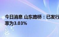 今日消息 山东路桥：已发行5亿元公司债券第一期，票面利率为3.03%