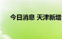 今日消息 天津新增2名本土阳性感染者