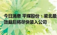 今日消息 平煤股份：梁北最迟年底具备生产条件，预计产生效益后将尽快装入公司