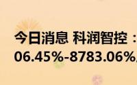 今日消息 科润智控：上半年净利同比预增7006.45%-8783.06%。