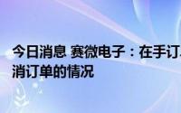 今日消息 赛微电子：在手订单处于正常状态，未出现客户取消订单的情况