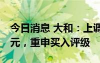 今日消息 大和：上调中国神华目标价至26港元，重申买入评级