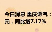 今日消息 重庆燃气：上半年归母净利润2.4亿元，同比增7.17%
