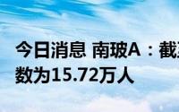 今日消息 南玻A：截至7月10日，公司股东总数为15.72万人