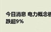 今日消息 电力概念板块震荡下行，南网科技跌超9%