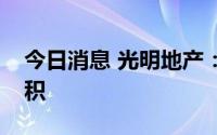 今日消息 光明地产：暂无新增房地产储备面积