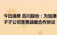 今日消息 百川股份：为加速电化学储能市场拓展，与科陆电子子公司签署战略合作协议