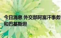 今日消息 外交部阿富汗事务特使岳晓勇访问俄罗斯、卡塔尔和巴基斯坦