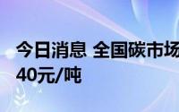 今日消息 全国碳市场今日收跌0.35%，报57.40元/吨