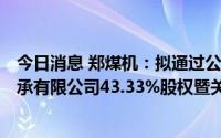 今日消息 郑煤机：拟通过公开摘牌方式联合受让洛阳LYC轴承有限公司43.33%股权暨关联交易