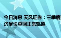 今日消息 天风证券：三季度政策由守转攻，重心全面转向经济尽快重回正常轨道