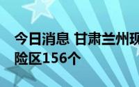 今日消息 甘肃兰州现有高风险区90个、中风险区156个