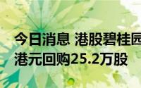 今日消息 港股碧桂园服务：耗资约576.63万港元回购25.2万股