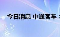 今日消息 中通客车：第二大股东减持1%