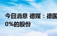 今日消息 德媒：德国政府计划收购 Uniper 30%的股份