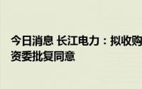 今日消息 长江电力：拟收购云川水电100%股权获国务院国资委批复同意