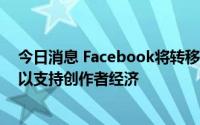 今日消息 Facebook将转移News与Bulletin产品资源，用以支持创作者经济