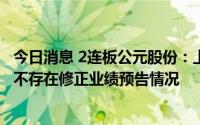 今日消息 2连板公元股份：上半年预盈同比下降70%-80%，不存在修正业绩预告情况