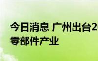 今日消息 广州出台20条措施支持汽车及核心零部件产业
