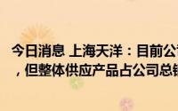 今日消息 上海天洋：目前公司电子胶业务有和比亚迪有合作，但整体供应产品占公司总销售规模比较小