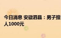 今日消息 安徽泗县：男子擅自撕毁封条外出被罚，奖励举报人1000元