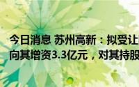 今日消息 苏州高新：拟受让医疗器械产业公司30.9%股权并向其增资3.3亿元，对其持股将达51.37%