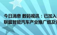 今日消息 数码视讯：已加入华为牵头成立的星闪联盟，成为联盟智能汽车产业推广组及安全组支持单位