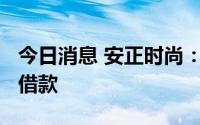 今日消息 安正时尚：向子公司提供3000万元借款