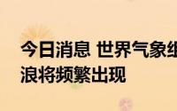 今日消息 世界气象组织警告：未来几十年热浪将频繁出现