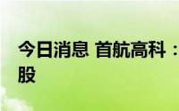 今日消息 首航高科：被深股通减持534.59万股