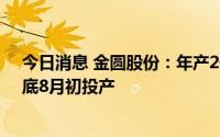 今日消息 金圆股份：年产2千吨电化学脱嵌装置计划在7月底8月初投产