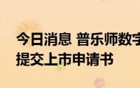 今日消息 普乐师数字科技有限公司向港交所提交上市申请书