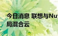今日消息 联想与Nutanix达成战略合作，布局混合云