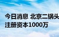 今日消息 北京二锅头兔爷酒业有限公司成立，注册资本1000万