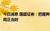 今日消息 国盛证券：把握养殖景气提升机会，动保后周期布局正当时