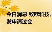 今日消息 致欧科技、美利信等创业板IPO首发申请过会