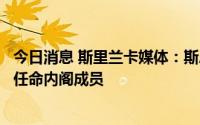 今日消息 斯里兰卡媒体：斯总统维克拉马辛哈将在未来几天任命内阁成员