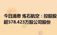 今日消息 炼石航空：控股股东存在平仓风险，拟被动减持不超578.423万股公司股份
