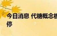 今日消息 代糖概念板块异动拉升，保龄宝涨停
