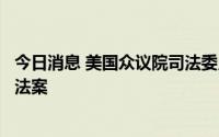 今日消息 美国众议院司法委员会通过一项禁止攻击性武器的法案