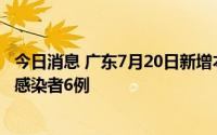 今日消息 广东7月20日新增本土确诊病例18例、本土无症状感染者6例
