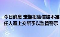 今日消息 定期报告信披不准确、不完整，江苏阳光及有关责任人遭上交所予以监管警示